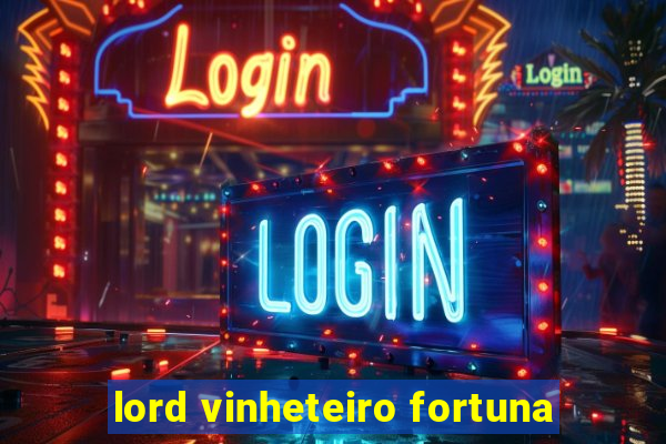 lord vinheteiro fortuna